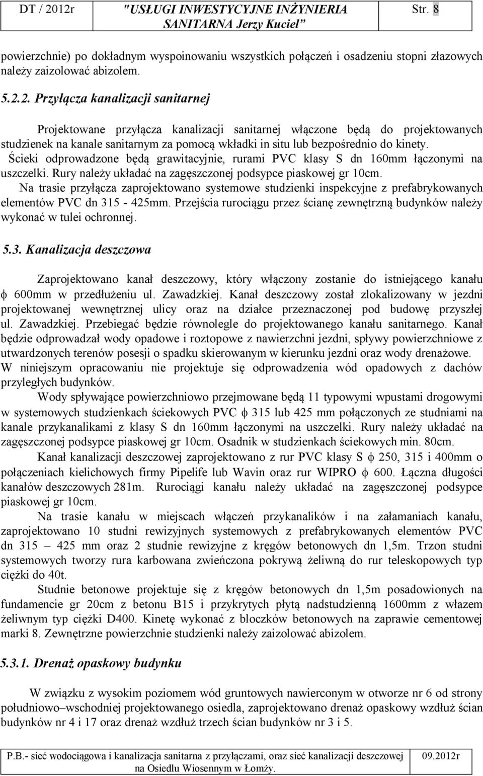 Ścieki odprowadzone będą grawitacyjnie, rurami PVC klasy S dn 160mm łączonymi na uszczelki. Rury należy układać na zagęszczonej podsypce piaskowej gr 10cm.