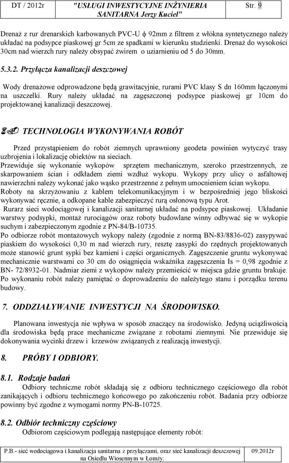 Przyłącza kanalizacji deszczowej Wody drenażowe odprowadzone będą grawitacyjnie, rurami PVC klasy S dn 160mm łączonymi na uszczelki.