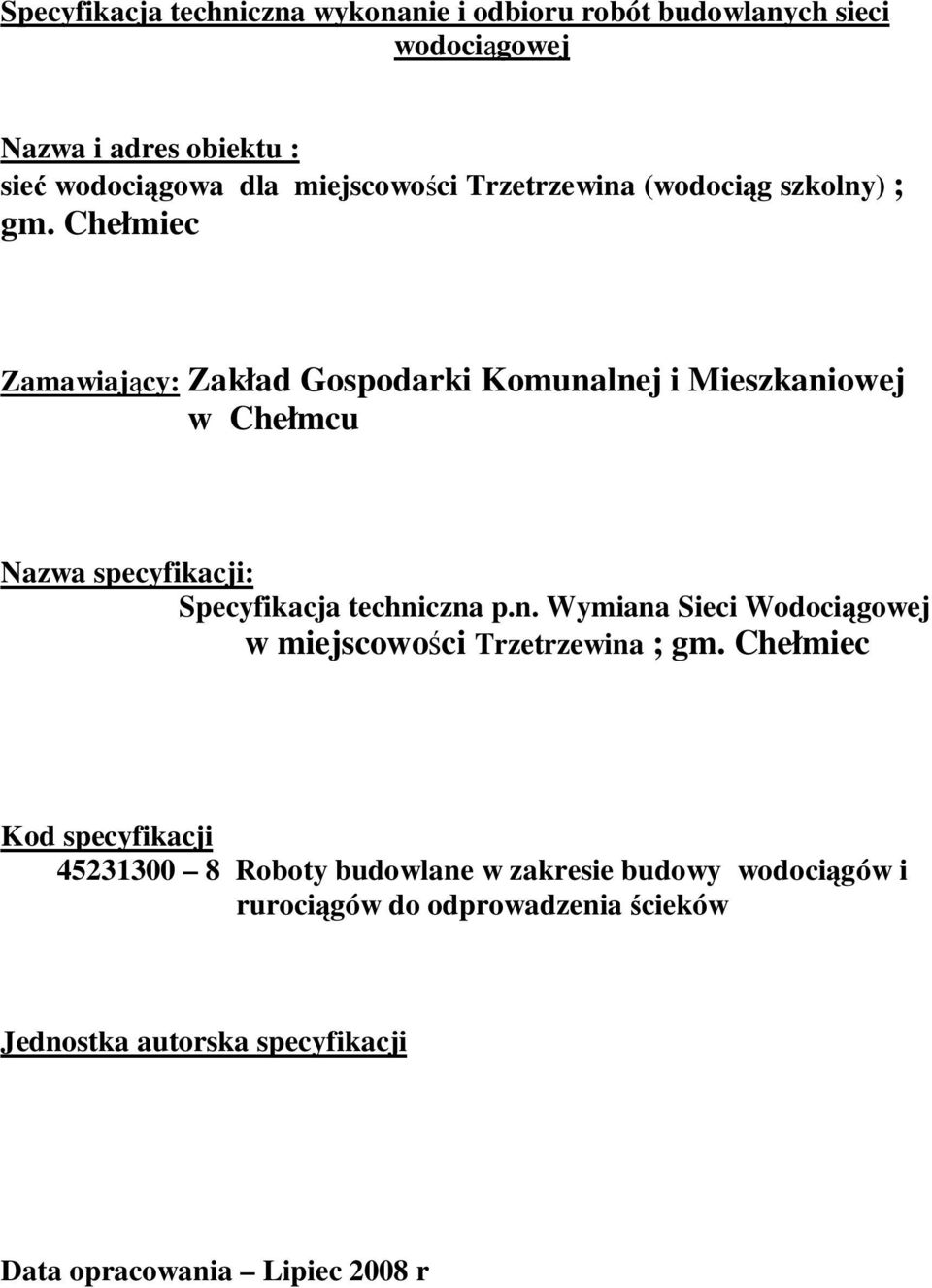 Chełmiec Zamawiający: Zakład Gospodarki Komunalnej i Mieszkaniowej w Chełmcu Nazwa specyfikacji: Specyfikacja techniczna p.n. Wymiana Sieci Wodociągowej w miejscowości Trzetrzewina ; gm.