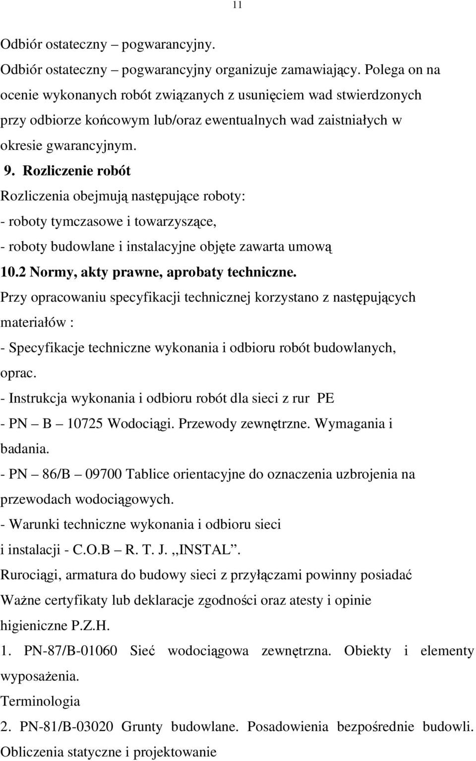 Rozliczenie robót Rozliczenia obejmują następujące roboty: - roboty tymczasowe i towarzyszące, - roboty budowlane i instalacyjne objęte zawarta umową 10.2 Normy, akty prawne, aprobaty techniczne.