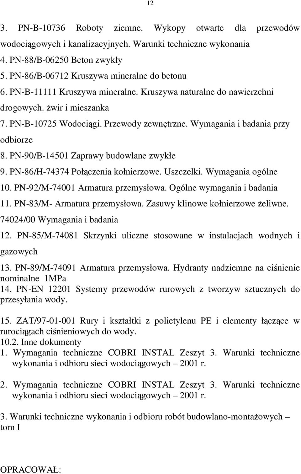 Wymagania i badania przy odbiorze 8. PN-90/B-14501 Zaprawy budowlane zwykłe 9. PN-86/H-74374 Połączenia kołnierzowe. Uszczelki. Wymagania ogólne 10. PN-92/M-74001 Armatura przemysłowa.