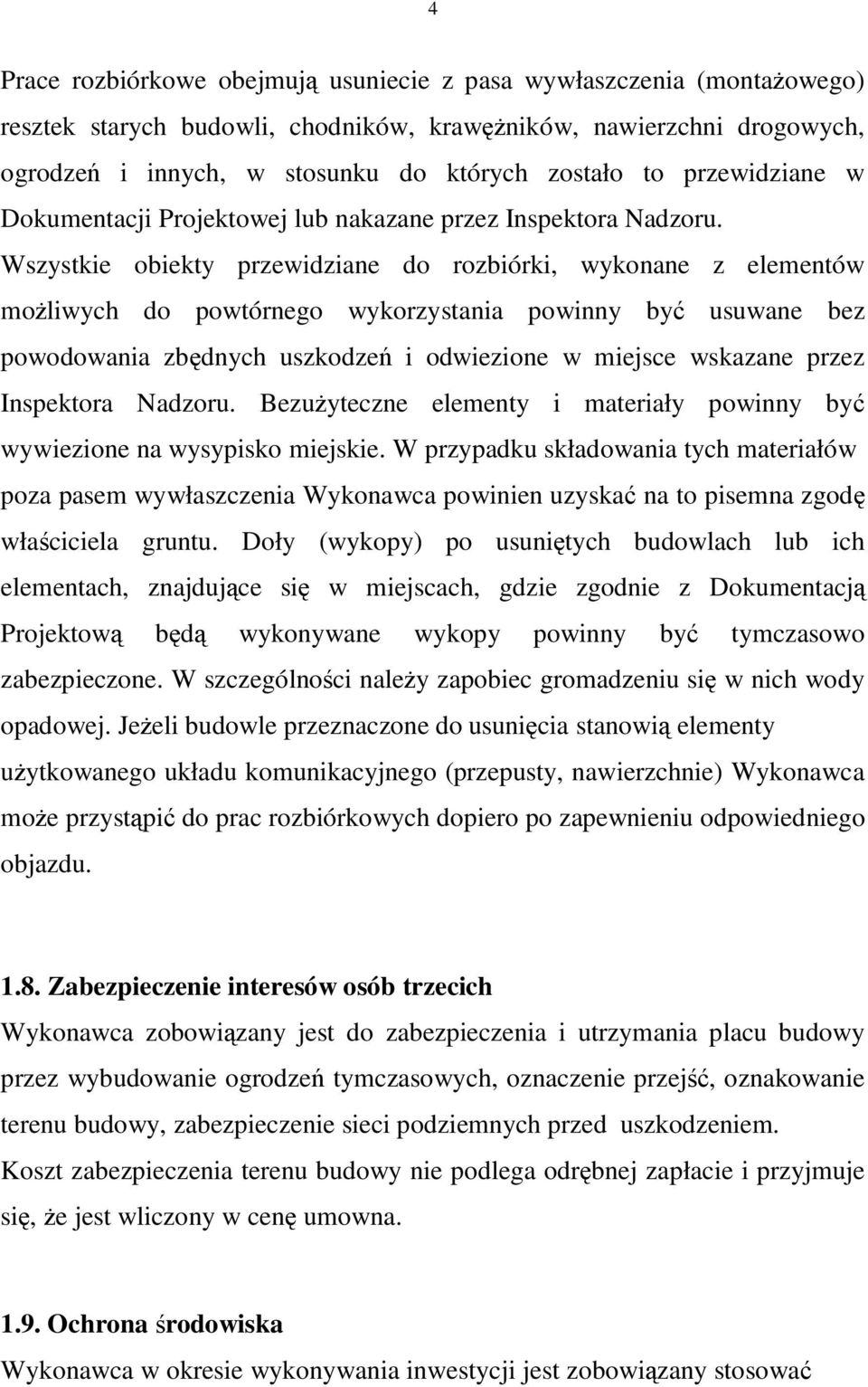 Wszystkie obiekty przewidziane do rozbiórki, wykonane z elementów możliwych do powtórnego wykorzystania powinny być usuwane bez powodowania zbędnych uszkodzeń i odwiezione w miejsce wskazane przez