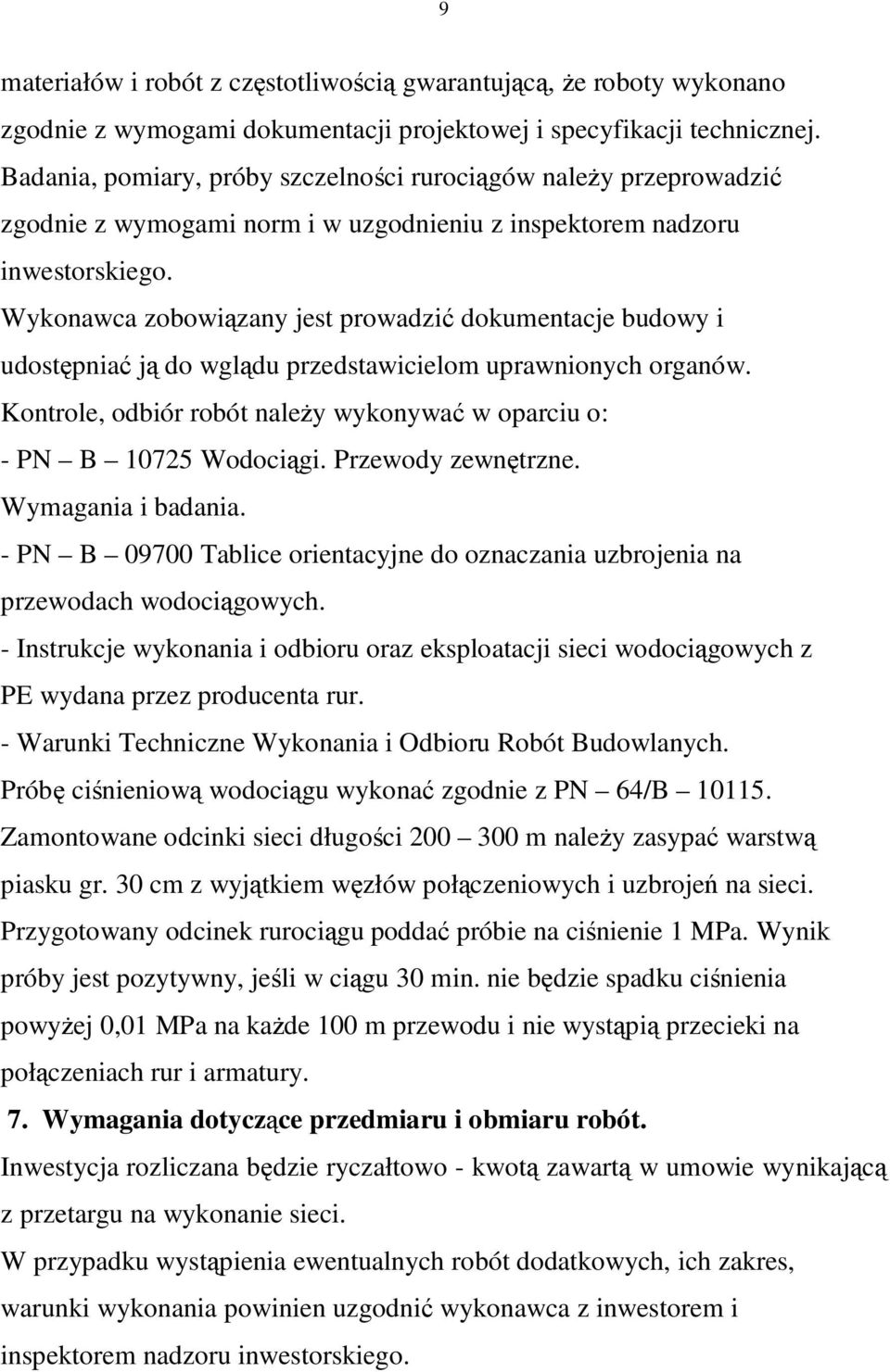 Wykonawca zobowiązany jest prowadzić dokumentacje budowy i udostępniać ją do wglądu przedstawicielom uprawnionych organów. Kontrole, odbiór robót należy wykonywać w oparciu o: - PN B 10725 Wodociągi.