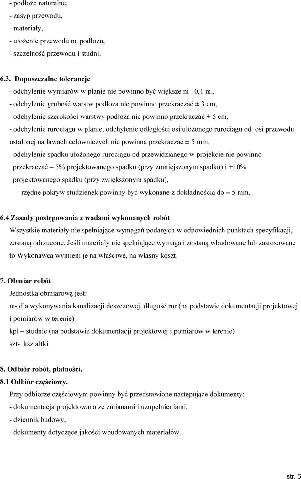 , - odchylenie grubość warstw podłoża nie powinno przekraczać ± 3 cm, - odchylenie szerokości warstwy podłoża nie powinno przekraczać ± 5 cm, - odchylenie rurociągu w planie, odchylenie odległości