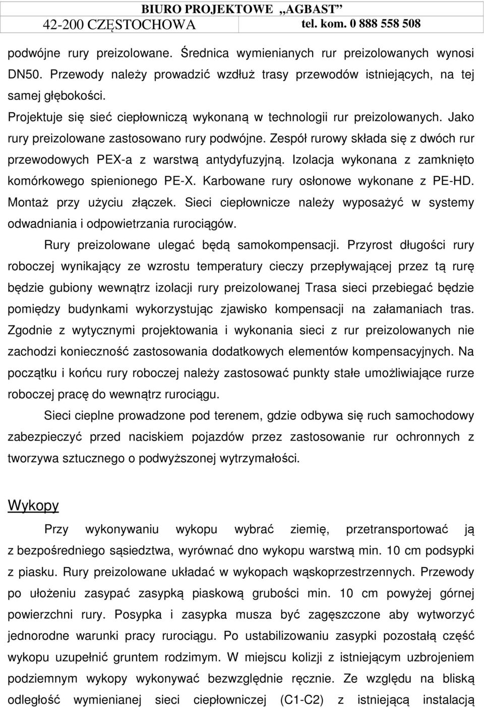 Zespół rurowy składa się z dwóch rur przewodowych PEX-a z warstwą antydyfuzyjną. Izolacja wykonana z zamknięto komórkowego spienionego PE-X. Karbowane rury osłonowe wykonane z PE-HD.