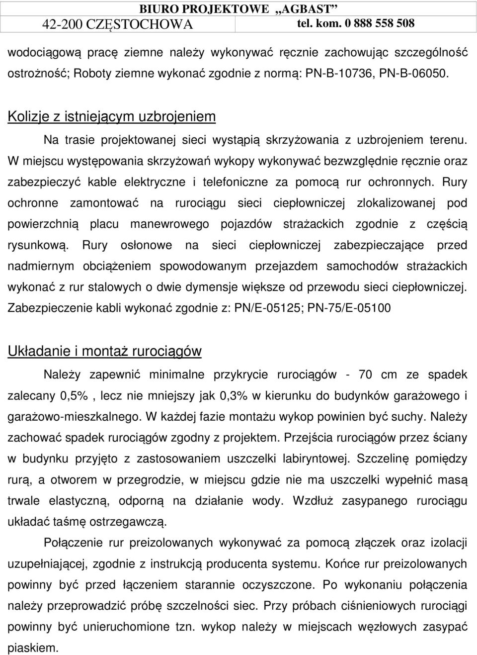 W miejscu występowania skrzyżowań wykopy wykonywać bezwzględnie ręcznie oraz zabezpieczyć kable elektryczne i telefoniczne za pomocą rur ochronnych.