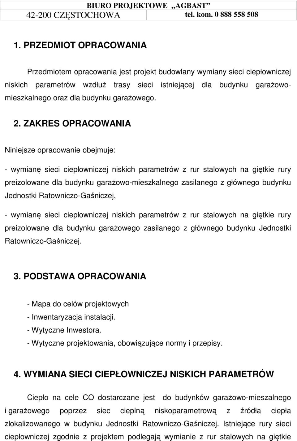 ZAKRES OPRACOWANIA Niniejsze opracowanie obejmuje: - wymianę sieci ciepłowniczej niskich parametrów z rur stalowych na giętkie rury preizolowane dla budynku garażowo-mieszkalnego zasilanego z
