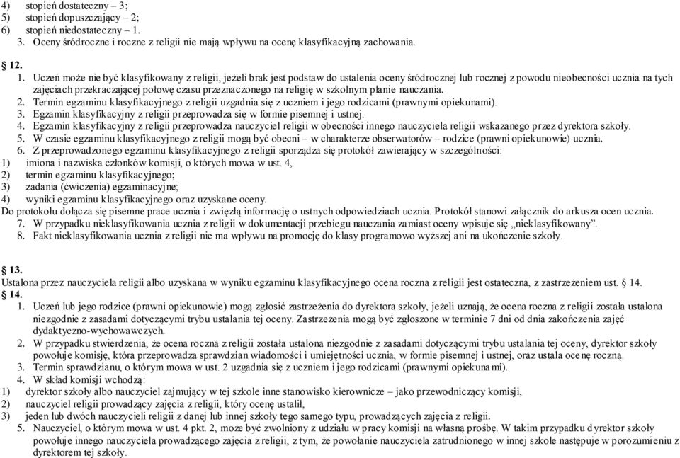 . 1. Uczeń może nie być klasyfikowany z religii, jeżeli brak jest podstaw do ustalenia oceny śródrocznej lub rocznej z powodu nieobecności ucznia na tych zajęciach przekraczającej połowę czasu