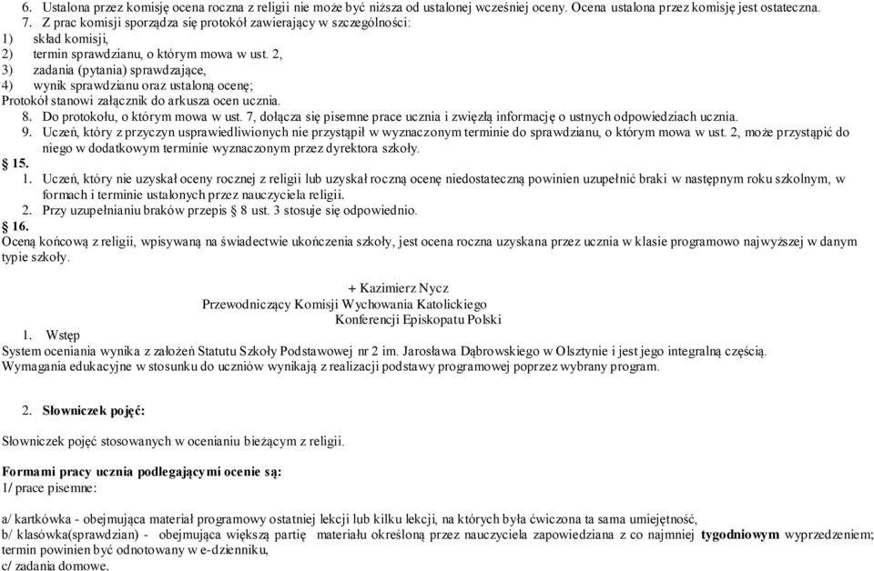 2, 3) zadania (pytania) sprawdzające, 4) wynik sprawdzianu oraz ustaloną ocenę; Protokół stanowi załącznik do arkusza ocen ucznia. 8. Do protokołu, o którym mowa w ust.