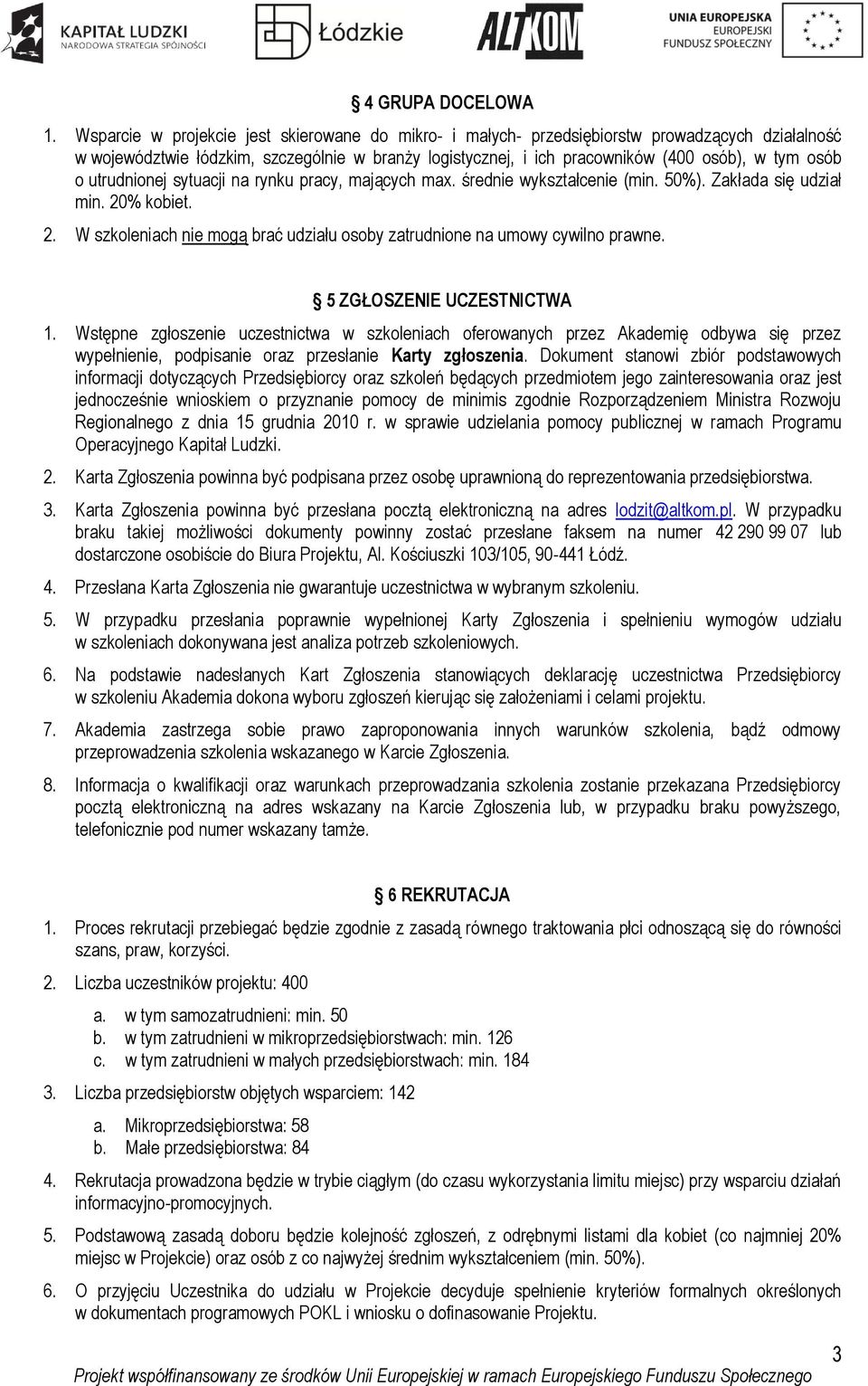 utrudnionej sytuacji na rynku pracy, mających max. średnie wykształcenie (min. 50%). Zakłada się udział min. 20% kobiet. 2. W szkoleniach nie mogą brać udziału osoby zatrudnione na umowy cywilno prawne.
