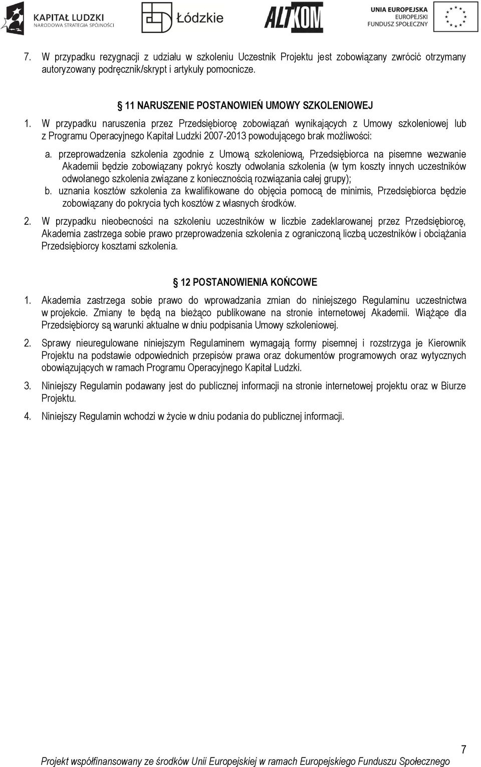 W przypadku naruszenia przez Przedsiębiorcę zobowiązań wynikających z Umowy szkoleniowej lub z Programu Operacyjnego Kapitał Ludzki 2007-2013 powodującego brak możliwości: a.