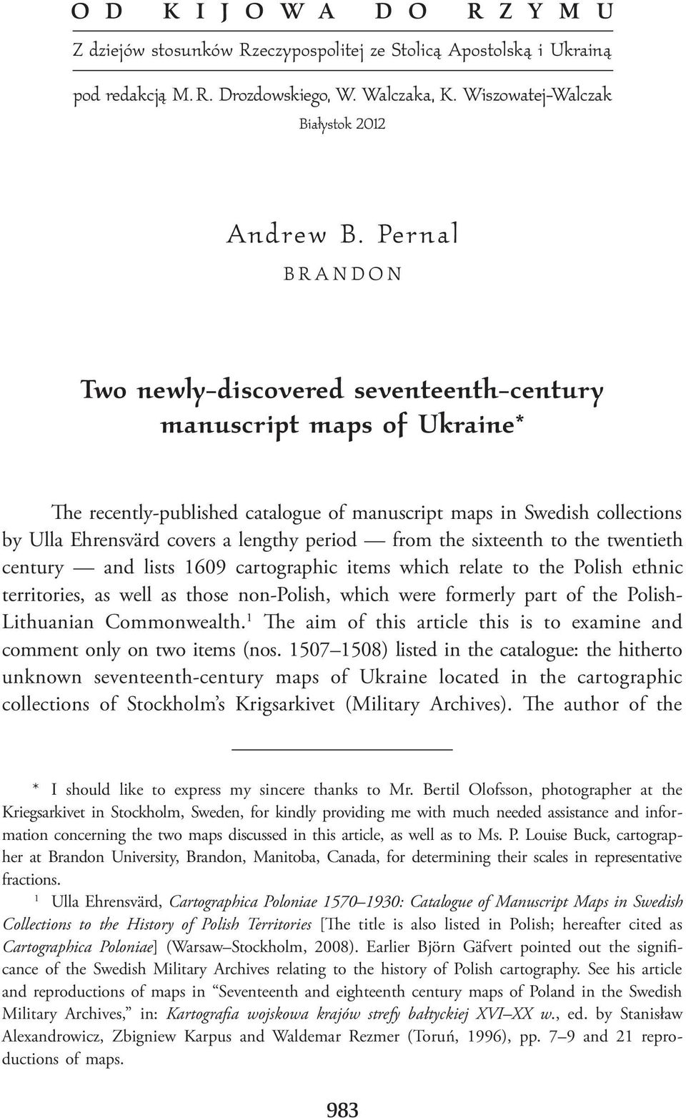 lengthy period from the sixteenth to the twentieth century and lists 1609 cartographic items which relate to the Polish ethnic territories, as well as those non-polish, which were formerly part of