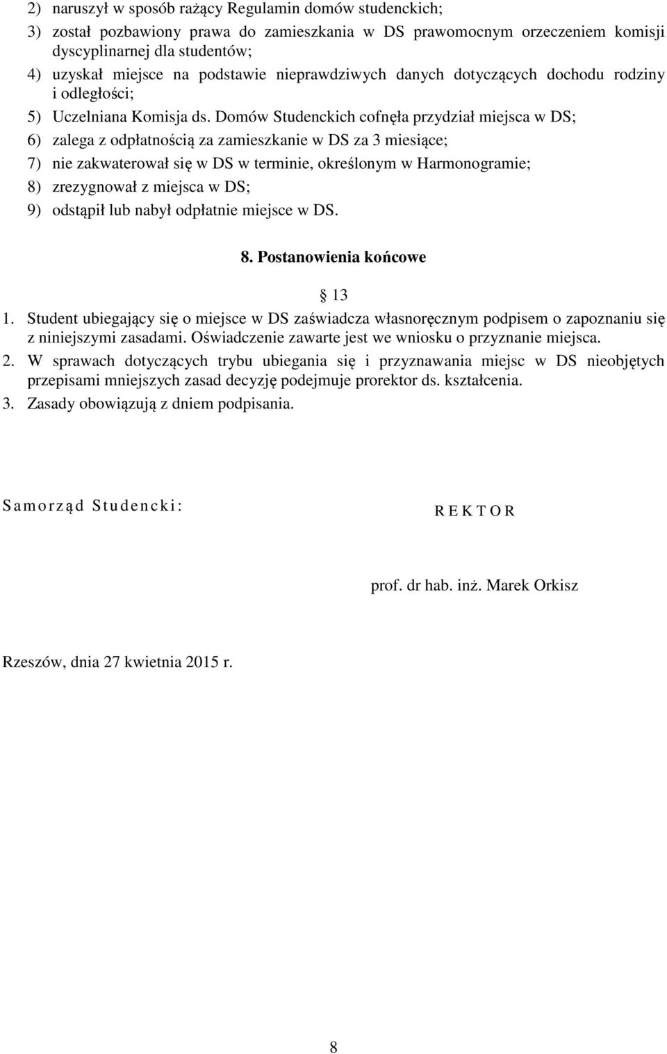 Domów Studenckich cofnęła przydział miejsca w DS; 6) zalega z odpłatnością za zamieszkanie w DS za 3 miesiące; 7) nie zakwaterował się w DS w terminie, określonym w Harmonogramie; 8) zrezygnował z