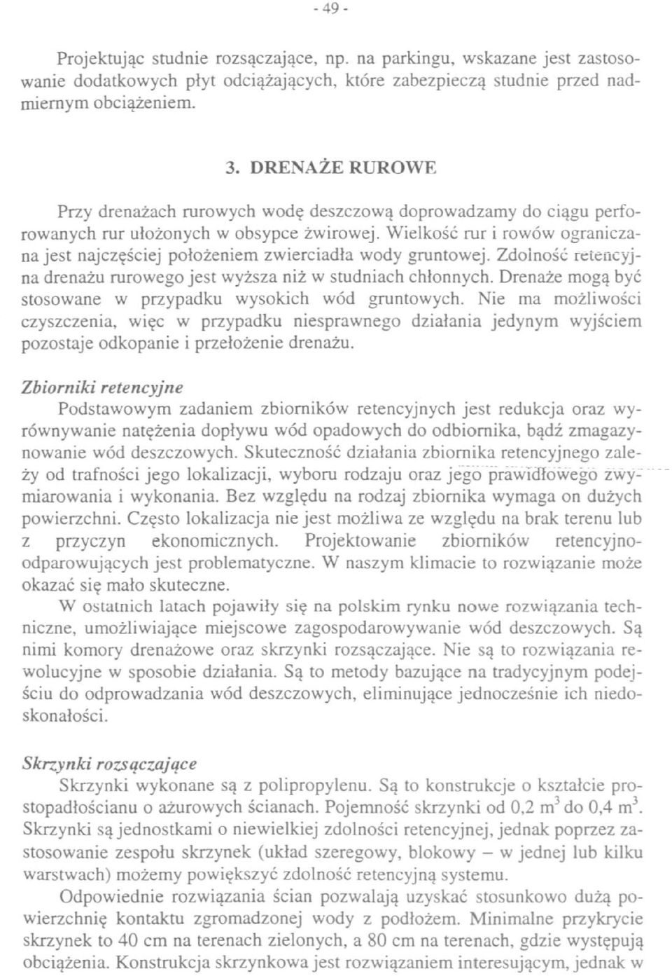 Wielkość rur i rowów ograniczana jest najczęściej położeniem zwierciadła wody gruntowej. Zdolność retencyjna drenażu rurowego jest wyższa niż w studniach chłonnych.