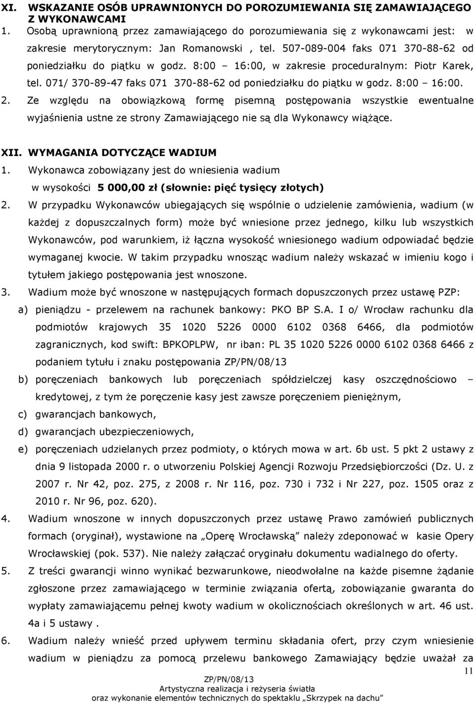 8:00 16:00, w zakresie proceduralnym: Piotr Karek, tel. 071/ 370-89-47 faks 071 370-88-62 od poniedziałku do piątku w godz. 8:00 16:00. 2.