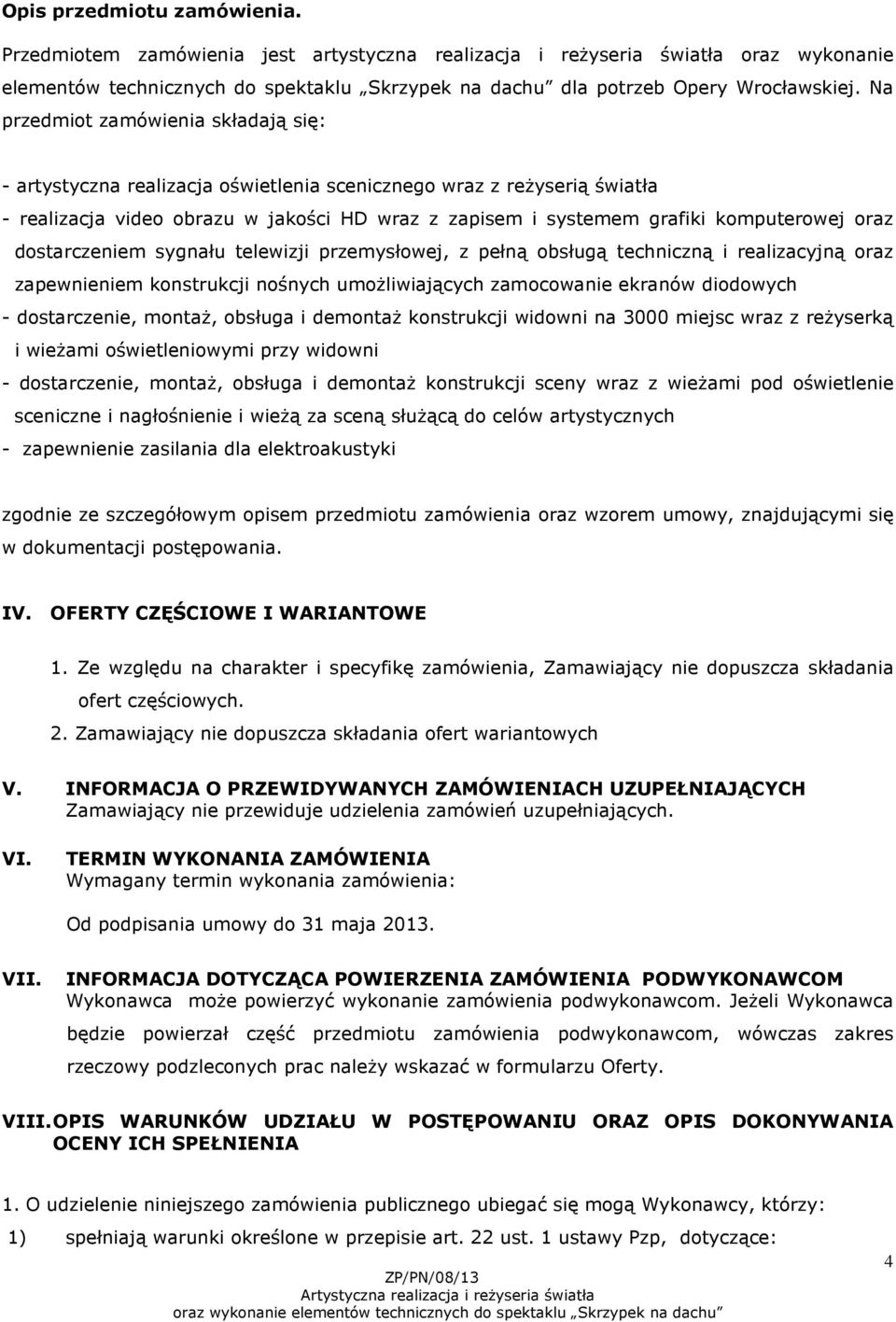 oraz dostarczeniem sygnału telewizji przemysłowej, z pełną obsługą techniczną i realizacyjną oraz zapewnieniem konstrukcji nośnych umożliwiających zamocowanie ekranów diodowych - dostarczenie,