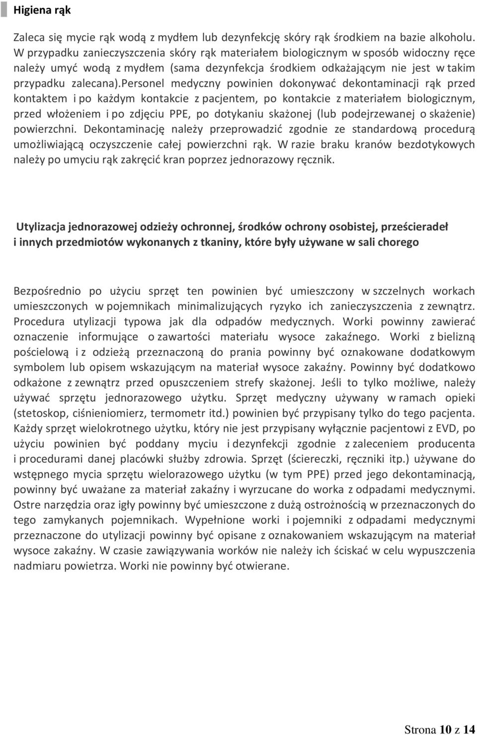 personel medyczny powinien dokonywać dekontaminacji rąk przed kontaktem i po każdym kontakcie z pacjentem, po kontakcie z materiałem biologicznym, przed włożeniem i po zdjęciu PPE, po dotykaniu