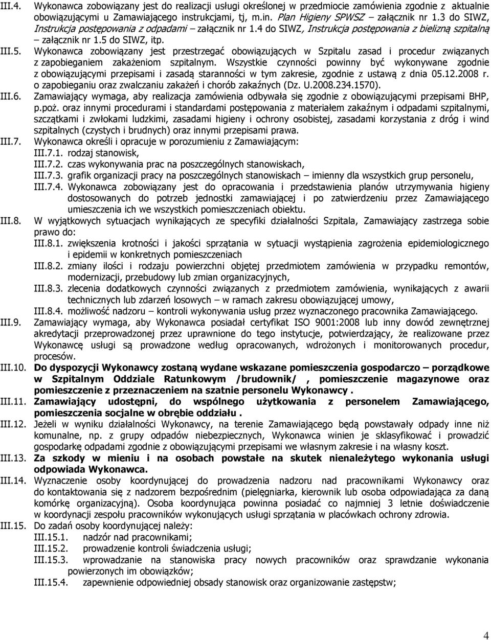 5 do SIWZ, itp. Wykonawca zobowiązany jest przestrzegać obowiązujących w Szpitalu zasad i procedur związanych z zapobieganiem zakażeniom szpitalnym.