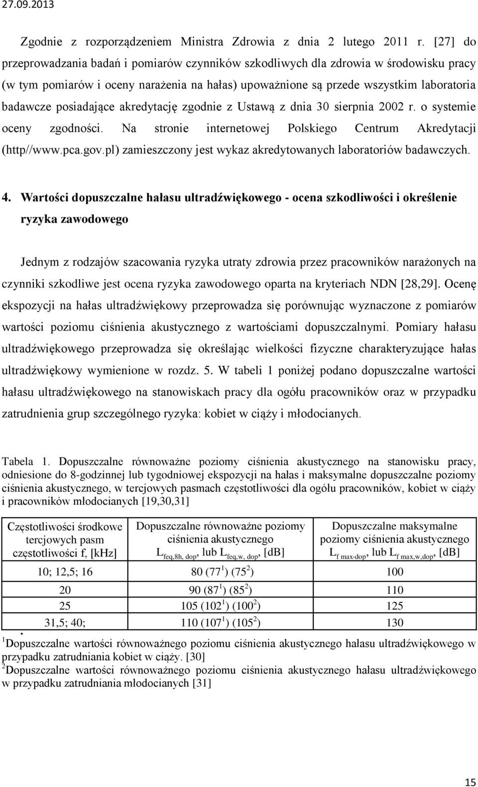 posiadające akredytację zgodnie z Ustawą z dnia 30 sierpnia 2002 r. o systemie oceny zgodności. Na stronie internetowej Polskiego Centrum Akredytacji (http//www.pca.gov.