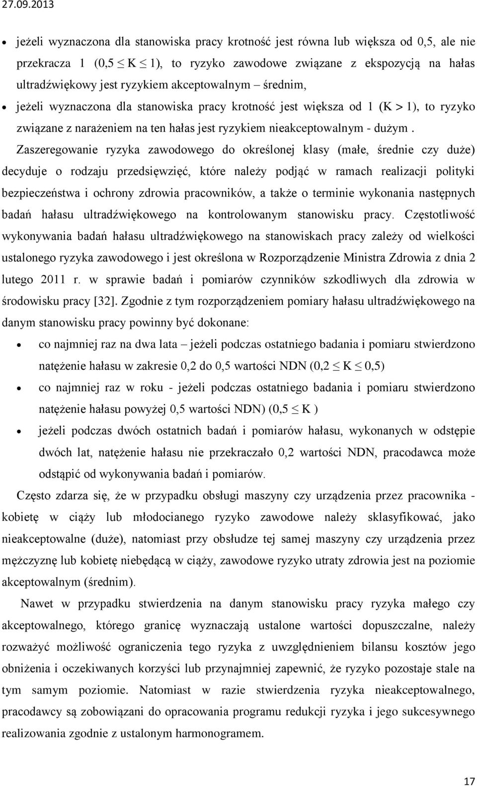 Zaszeregowanie ryzyka zawodowego do określonej klasy (małe, średnie czy duże) decyduje o rodzaju przedsięwzięć, które należy podjąć w ramach realizacji polityki bezpieczeństwa i ochrony zdrowia