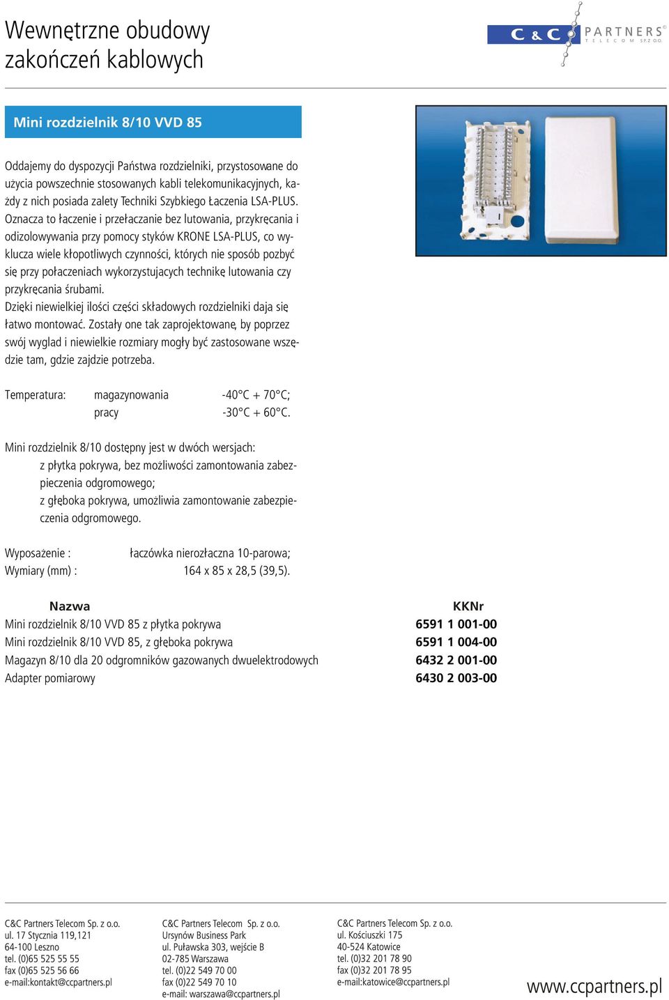 Oznacza to ³¹czenie i prze³¹czanie bez lutowania, przykrêcania i odizolowywania przy pomocy styków KONE LSA-PLUS, co wyklucza wiele k³opotliwych czynnoœci, których nie sposób pozbyæ siê przy