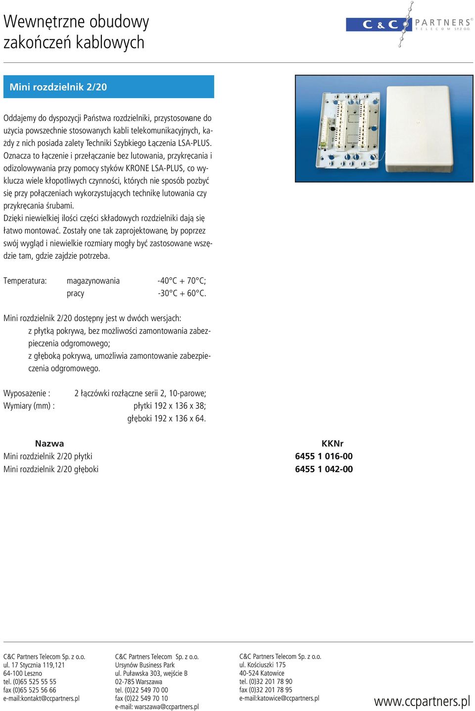 Oznacza to ³¹czenie i prze³¹czanie bez lutowania, przykrêcania i odizolowywania przy pomocy styków KONE LSA-PLUS, co wyklucza wiele k³opotliwych czynnoœci, których nie sposób pozbyæ siê przy