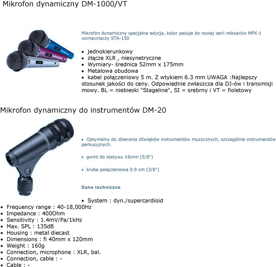 BL = niebieski "Stageline", SI = srebrny i VT = fioletowy Mikrofon dynamiczny do instrumentów DM-20! Optymalny do zbierania dźwięków instrumentów muzycznych, szczególnie instrumentów perkusyjnych.