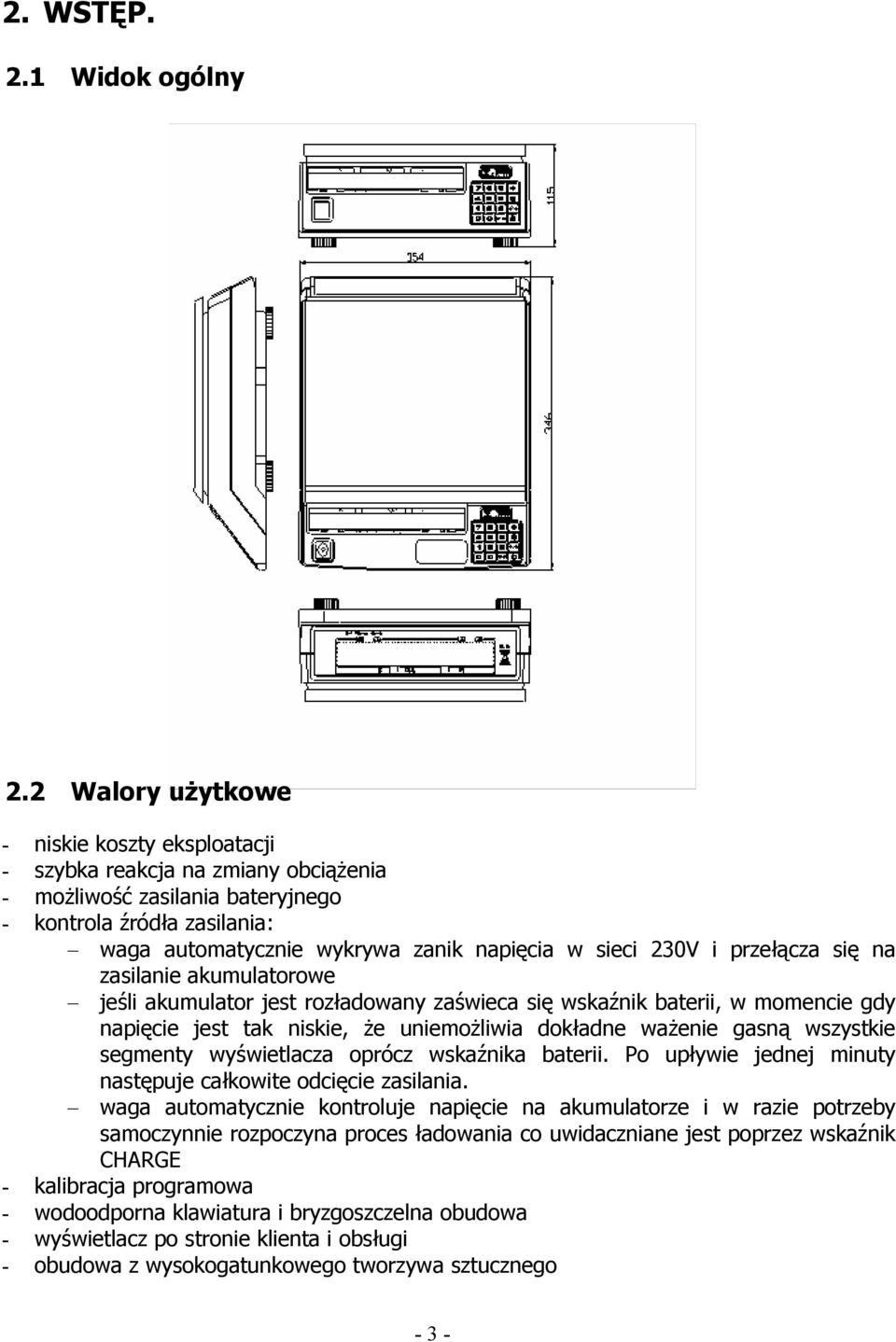 230V i przełącza się na zasilanie akumulatorowe jeśli akumulator jest rozładowany zaświeca się wskaźnik baterii, w momencie gdy napięcie jest tak niskie, że uniemożliwia dokładne ważenie gasną