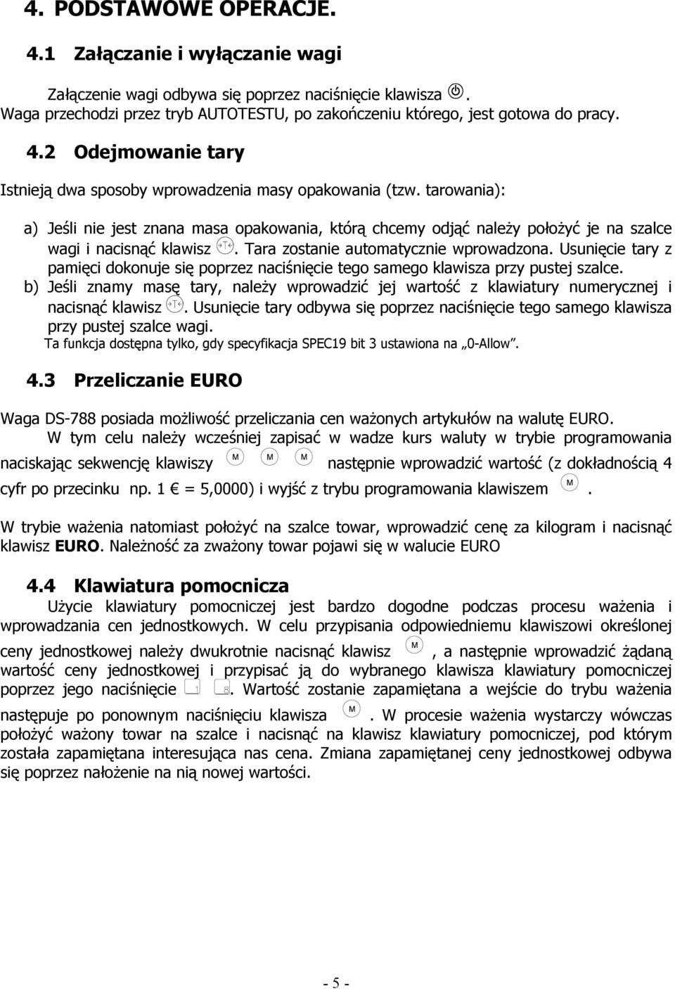 Usunięcie tary z pamięci dokonuje się poprzez naciśnięcie tego samego klawisza przy pustej szalce. b) Jeśli znamy masę tary, należy wprowadzić jej wartość z klawiatury numerycznej i nacisnąć klawisz.