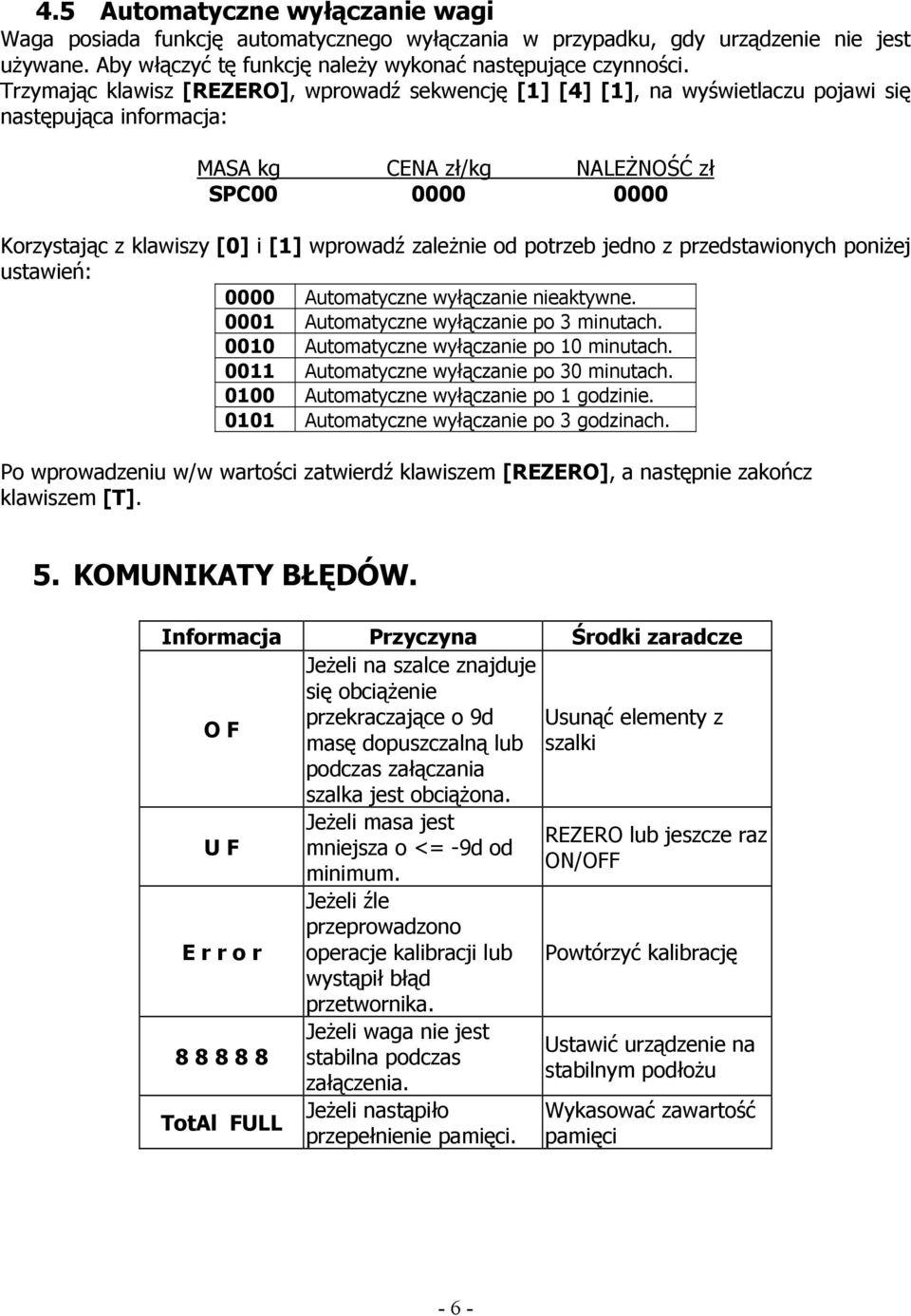 wprowadź zależnie od potrzeb jedno z przedstawionych poniżej ustawień: 0000 Automatyczne wyłączanie nieaktywne. 0001 Automatyczne wyłączanie po 3 minutach. 0010 Automatyczne wyłączanie po 10 minutach.