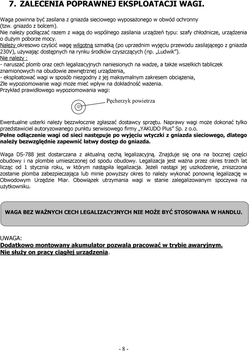 Należy okresowo czyścić wagę wilgotną szmatką (po uprzednim wyjęciu przewodu zasilającego z gniazda 230V), używając dostępnych na rynku środków czyszczących (np. Ludwik ).