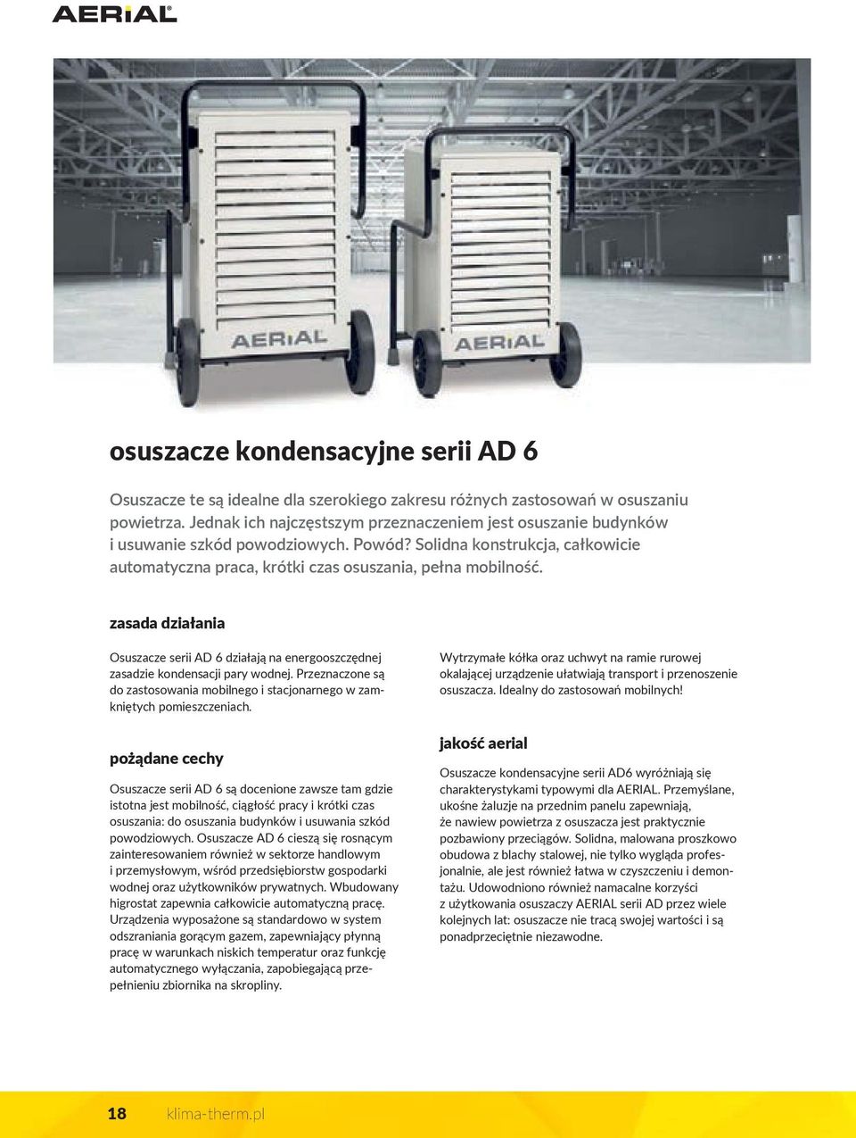 zasada działania Osuszacze serii AD 6 działają na energooszczędnej zasadzie kondensacji pary wodnej. Przeznaczone są do zastosowania mobilnego i stacjonarnego w zamkniętych pomieszczeniach.