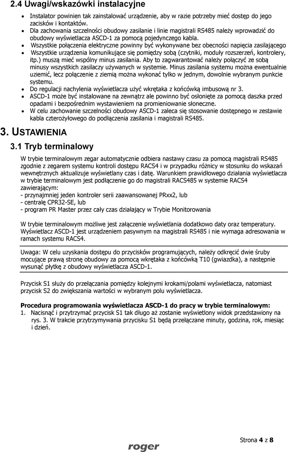 Wszystkie połączenia elektryczne powinny być wykonywane bez obecności napięcia zasilającego Wszystkie urządzenia komunikujące się pomiędzy sobą (czytniki, moduły rozszerzeń, kontrolery, itp.