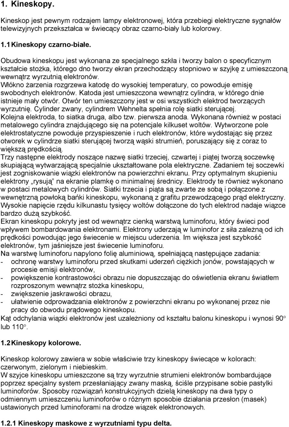 elektronów. Włókno żarzenia rozgrzewa katodę do wysokiej temperatury, co powoduje emisję swobodnych elektronów. Katoda jest umieszczona wewnątrz cylindra, w którego dnie istnieje mały otwór.