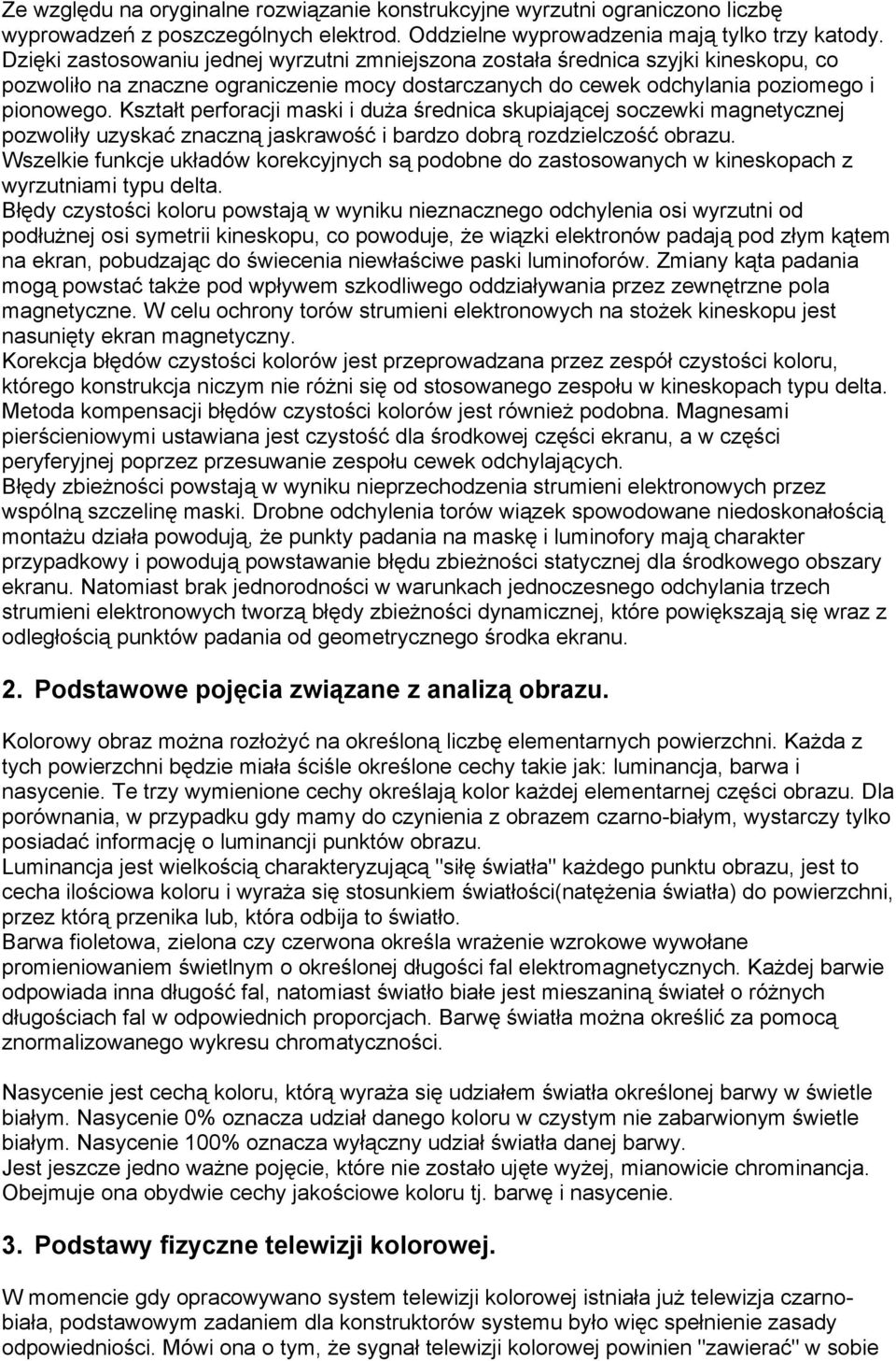 Kształt perforacji maski i duża średnica skupiającej soczewki magnetycznej pozwoliły uzyskać znaczną jaskrawość i bardzo dobrą rozdzielczość obrazu.