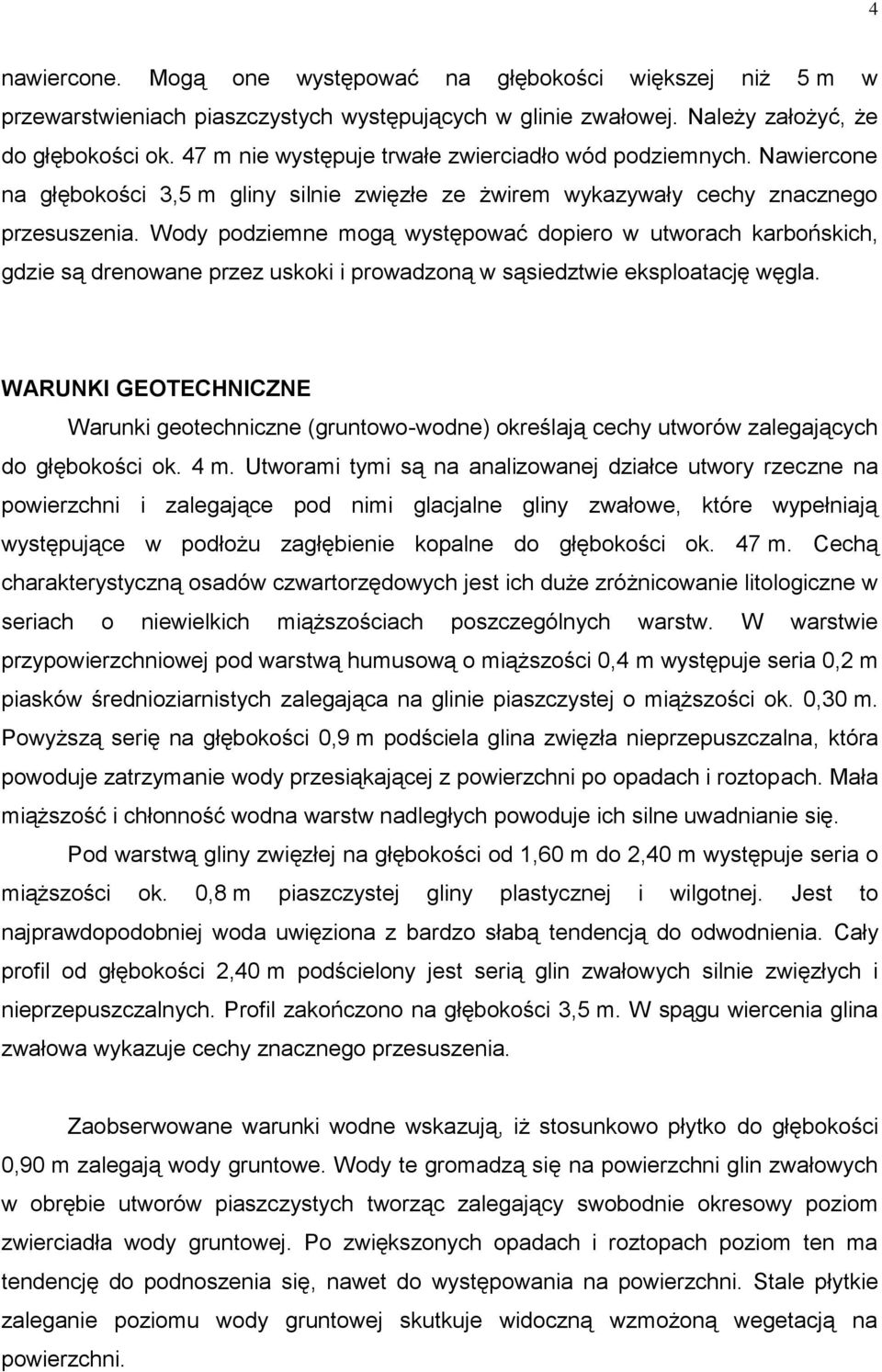 Wody podziemne mogą występować dopiero w utworach karbońskich, gdzie są drenowane przez uskoki i prowadzoną w sąsiedztwie eksploatację węgla.