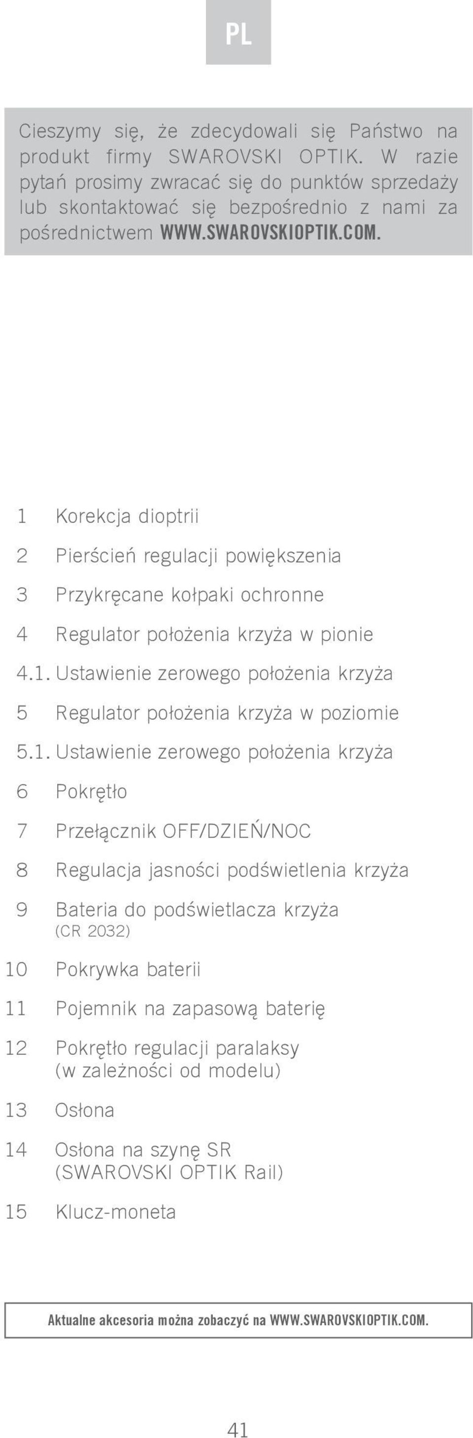 1. Ustawienie zerowego położenia krzyża 6 Pokrętło 7 Przełącznik OFF/DZIEŃ/NOC 8 Regulacja jasności podświetlenia krzyża 9 Bateria do podświetlacza krzyża (CR 2032) 10 Pokrywka baterii 11 Pojemnik na