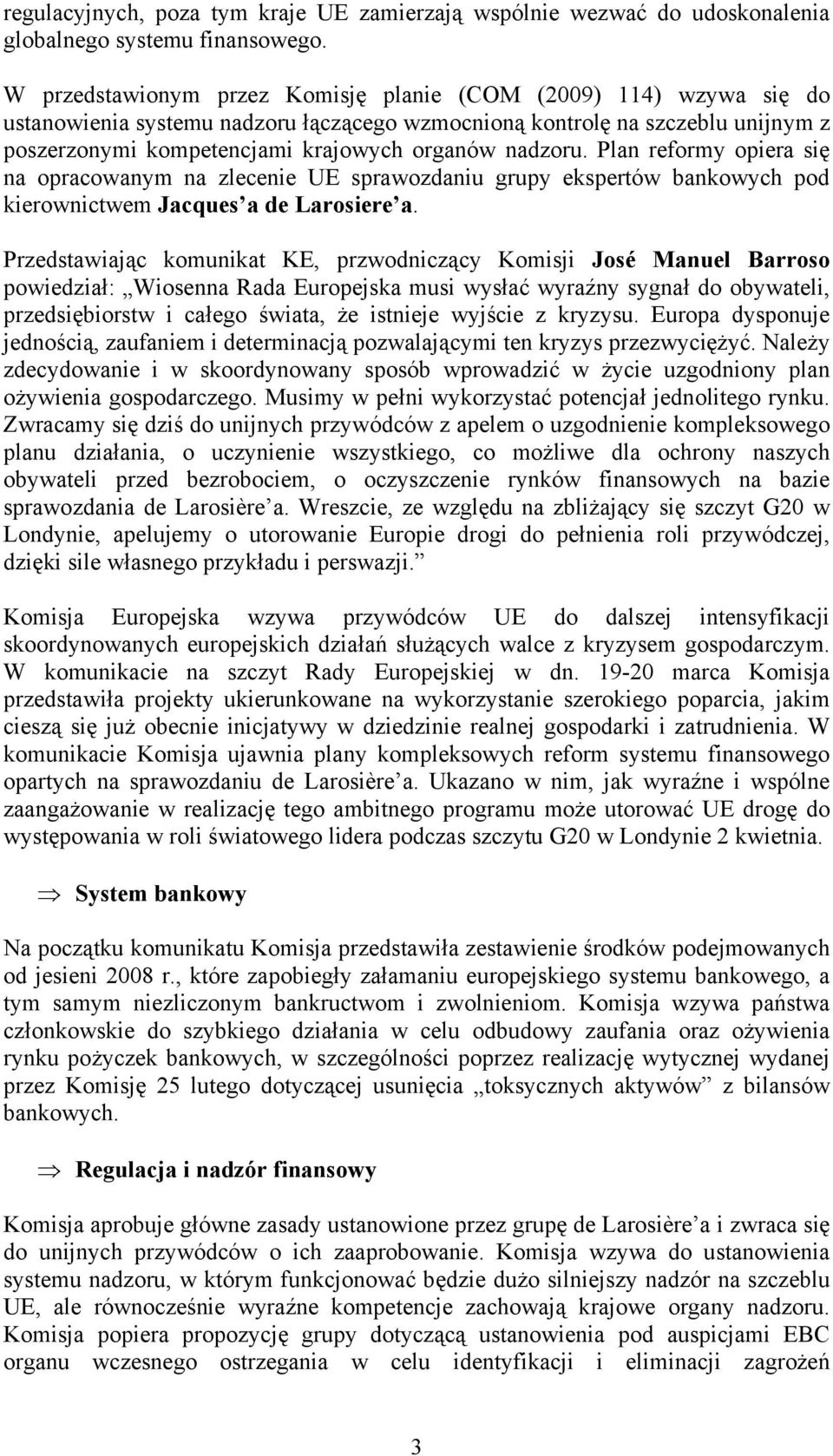 nadzoru. Plan reformy opiera się na opracowanym na zlecenie UE sprawozdaniu grupy ekspertów bankowych pod kierownictwem Jacques a de Larosiere a.