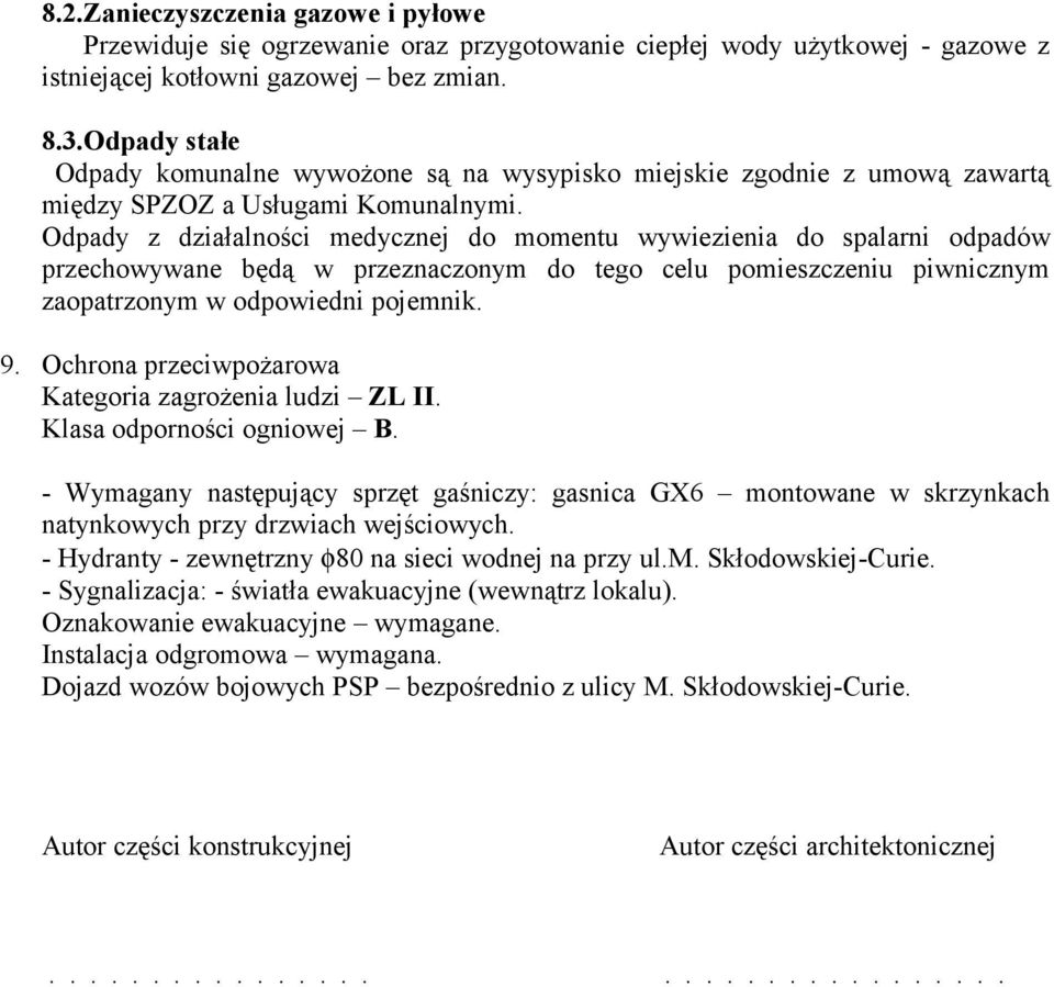 Odpady z działalności medycznej do momentu wywiezienia do spalarni odpadów przechowywane będą w przeznaczonym do tego celu pomieszczeniu piwnicznym zaopatrzonym w odpowiedni pojemnik. 9.