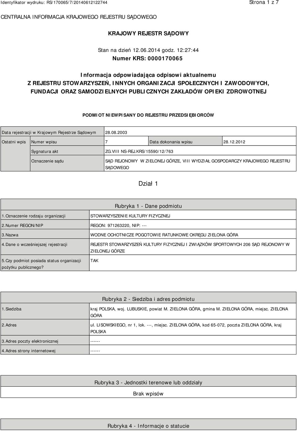 OPIEKI ZDROWOTNEJ PODMIOT NIEWPISANY DO REJESTRU PRZEDSIĘBIORCÓW Data rejestracji w Krajowym Rejestrze Sądowym 28.08.2003 Ostatni wpis Numer wpisu 7 Data dokonania wpisu 28.12.