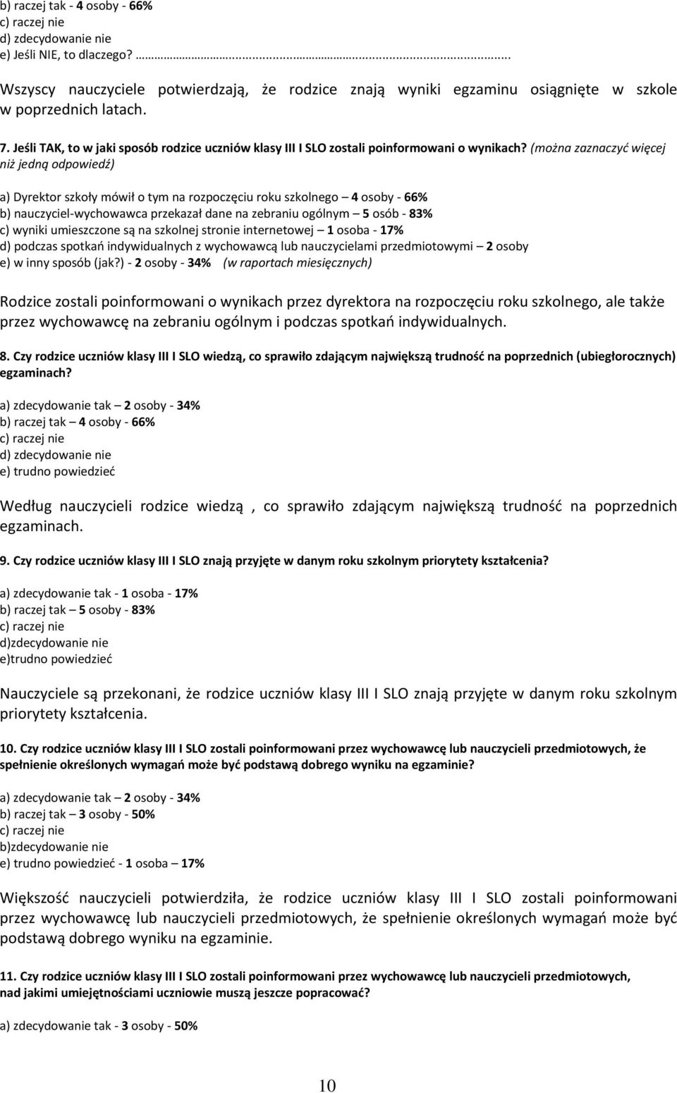 (można zaznaczyć więcej niż jedną odpowiedź) a) Dyrektor szkoły mówił o tym na rozpoczęciu roku szkolnego 4 osoby - 66% b) nauczyciel-wychowawca przekazał dane na zebraniu ogólnym 5 osób - 83% c)