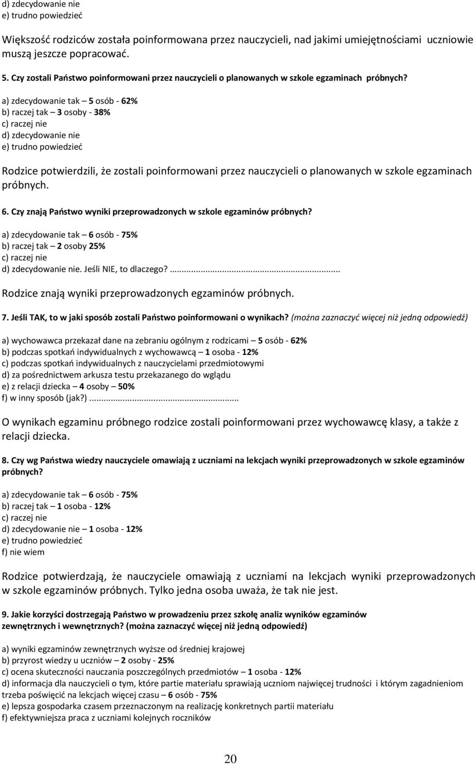 5 osób - 62% 3 osoby - 38% e) trudno powiedzieć Rodzice potwierdzili, że zostali poinformowani przez nauczycieli o planowanych w szkole egzaminach próbnych. 6. Czy znają Państwo wyniki przeprowadzonych w szkole egzaminów próbnych?