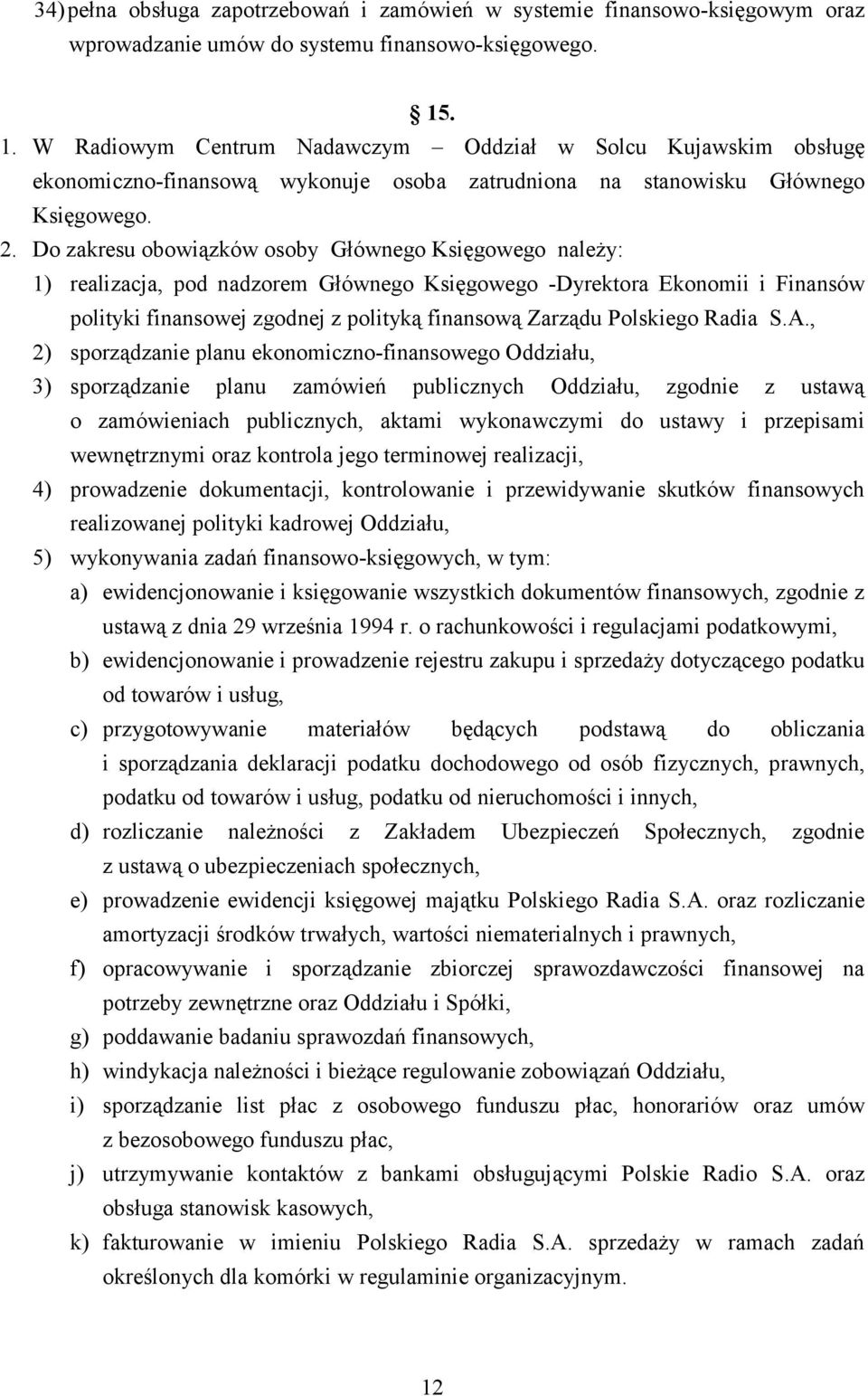 Do zakresu obowiązków osoby Głównego Księgowego należy: 1) realizacja, pod nadzorem Głównego Księgowego -Dyrektora Ekonomii i Finansów polityki finansowej zgodnej z polityką finansową Zarządu