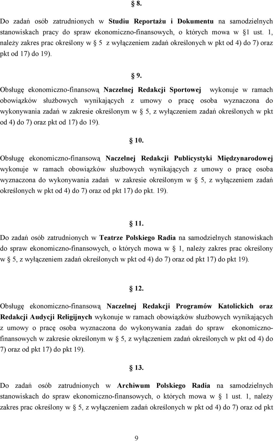 Obsługę ekonomiczno-finansową Naczelnej Redakcji Sportowej wykonuje w ramach obowiązków służbowych wynikających z umowy o pracę osoba wyznaczona do wykonywania zadań w zakresie określonym w 5, z