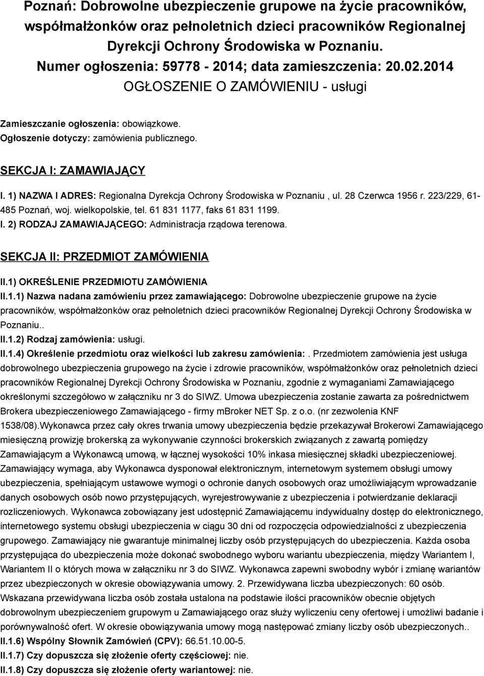 SEKCJA I: ZAMAWIAJĄCY I. 1) NAZWA I ADRES: Regionalna Dyrekcja Ochrony Środowiska w Poznaniu, ul. 28 Czerwca 1956 r. 223/229, 61-485 Poznań, woj. wielkopolskie, tel. 61 831 1177, faks 61 831 1199. I. 2) RODZAJ ZAMAWIAJĄCEGO: Administracja rządowa terenowa.