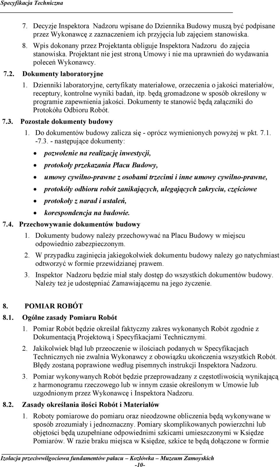 Dzienniki laboratoryjne, certyfikaty materiałowe, orzeczenia o jakości materiałów, receptury, kontrolne wyniki badań, itp. będą gromadzone w sposób określony w programie zapewnienia jakości.