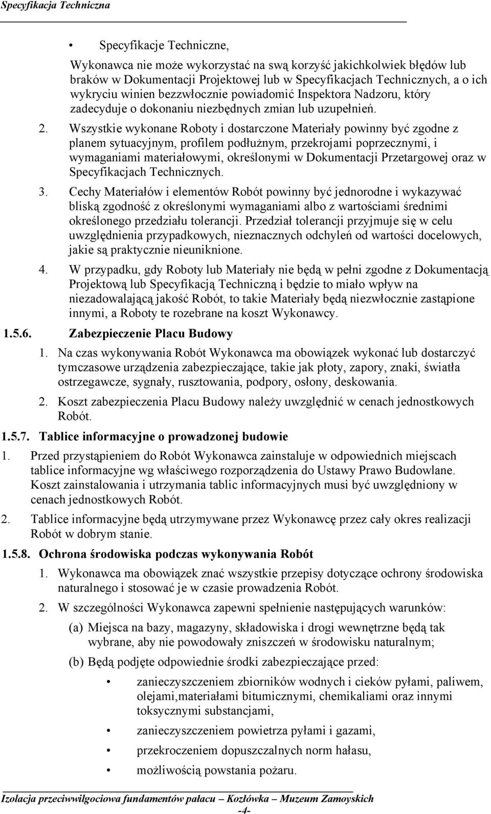 Wszystkie wykonane Roboty i dostarczone Materiały powinny być zgodne z planem sytuacyjnym, profilem podłużnym, przekrojami poprzecznymi, i wymaganiami materiałowymi, określonymi w Dokumentacji
