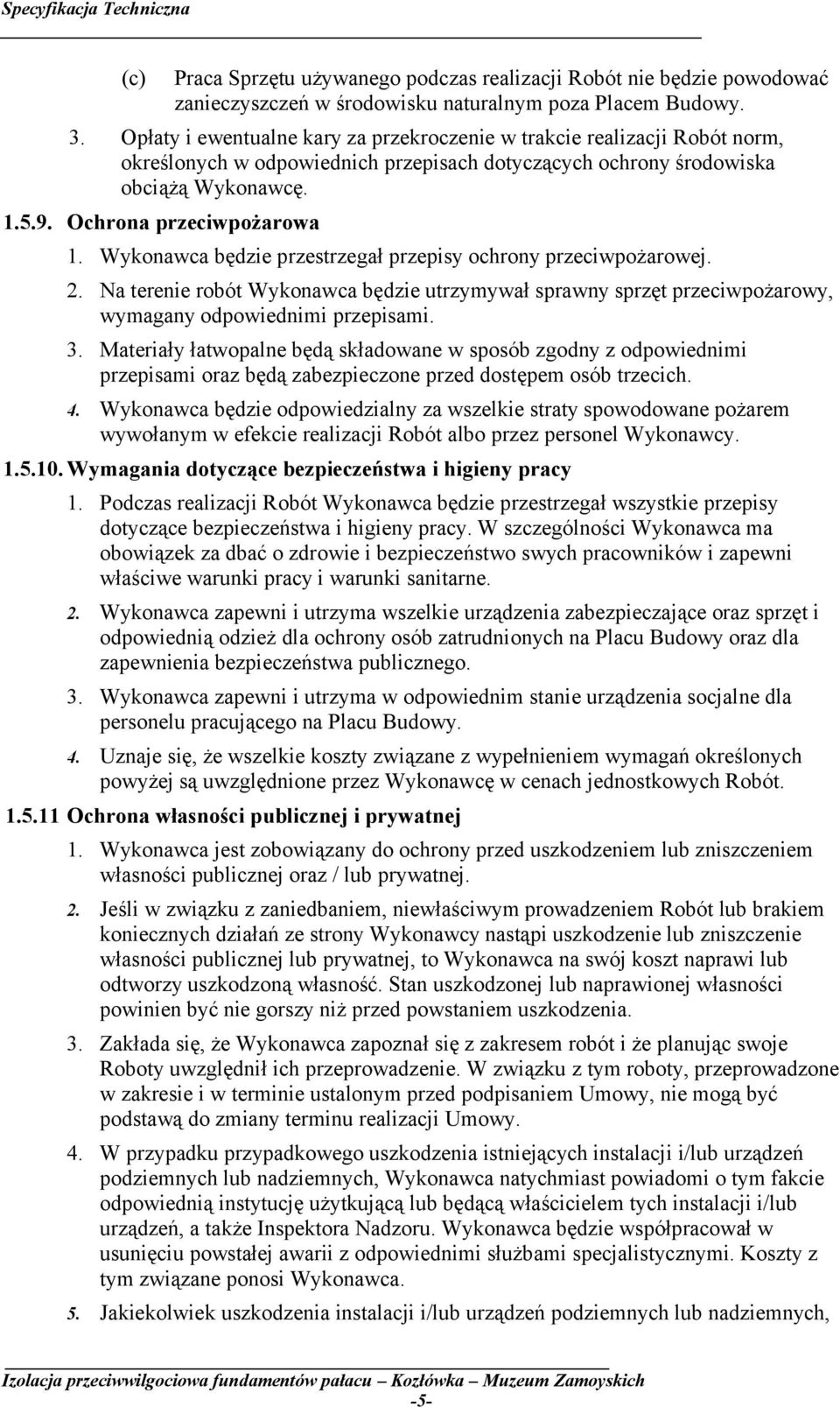 Wykonawca będzie przestrzegał przepisy ochrony przeciwpożarowej. 2. Na terenie robót Wykonawca będzie utrzymywał sprawny sprzęt przeciwpożarowy, wymagany odpowiednimi przepisami. 3.