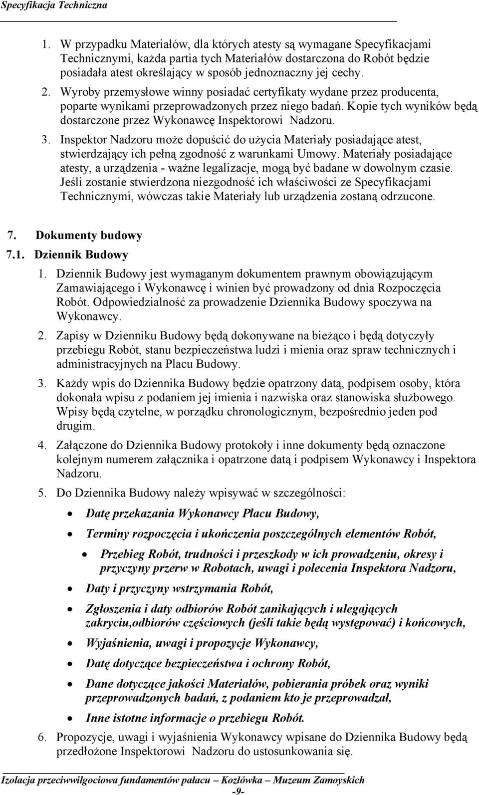 Kopie tych wyników będą dostarczone przez Wykonawcę Inspektorowi Nadzoru. 3. Inspektor Nadzoru może dopuścić do użycia Materiały posiadające atest, stwierdzający ich pełną zgodność z warunkami Umowy.