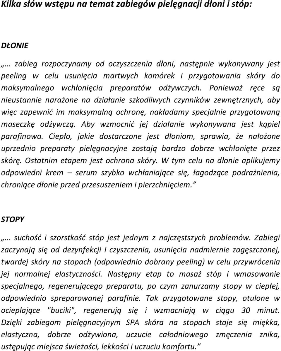 Ponieważ ręce są nieustannie narażone na działanie szkodliwych czynników zewnętrznych, aby więc zapewnid im maksymalną ochronę, nakładamy specjalnie przygotowaną maseczkę odżywczą.